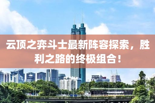 云頂之弈斗士最新陣容探索，勝利之路的終極組合！