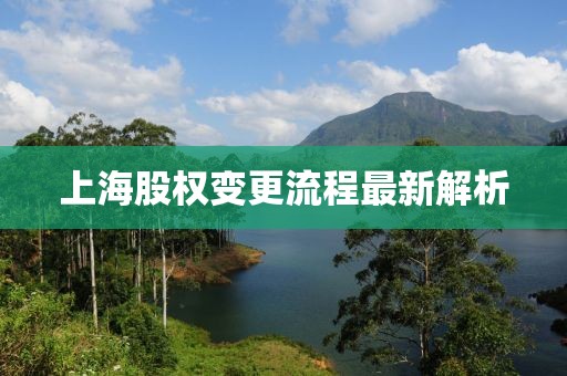 上海股權(quán)變更流程最新解析
