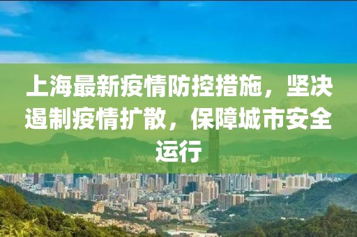 上海最新疫情防控措施，堅(jiān)決遏制疫情擴(kuò)散，保障城市安全運(yùn)行