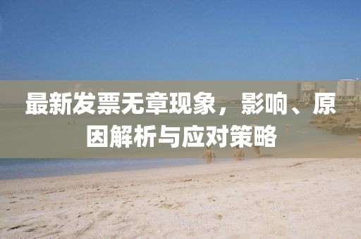 最新發(fā)票無章現(xiàn)象，影響、原因解析與應(yīng)對(duì)策略