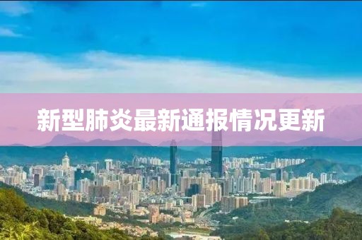 新型肺炎最新通報(bào)情況更新