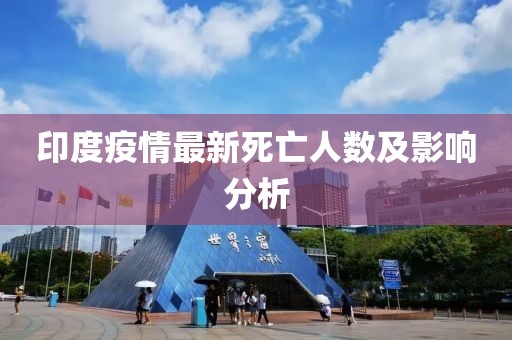 印度疫情最新死亡人數(shù)及影響分析