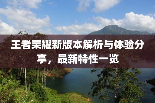 王者榮耀新版本解析與體驗分享，最新特性一覽