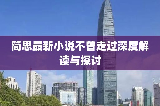 簡(jiǎn)思最新小說(shuō)不曾走過(guò)深度解讀與探討