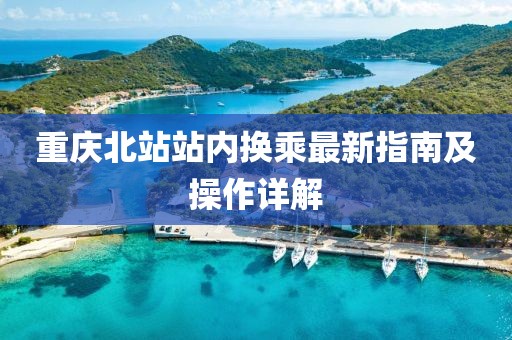 重慶北站站內(nèi)換乘最新指南及操作詳解