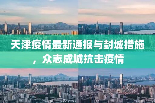 天津疫情最新通報與封城措施，眾志成城抗擊疫情