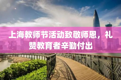 上海教師節(jié)活動(dòng)致敬師恩，禮贊教育者辛勤付出