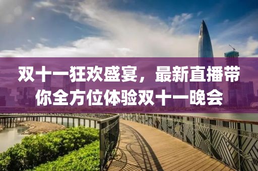 雙十一狂歡盛宴，最新直播帶你全方位體驗雙十一晚會