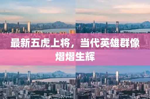 最新五虎上將，當(dāng)代英雄群像熠熠生輝