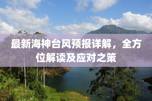 最新海神臺(tái)風(fēng)預(yù)報(bào)詳解，全方位解讀及應(yīng)對(duì)之策