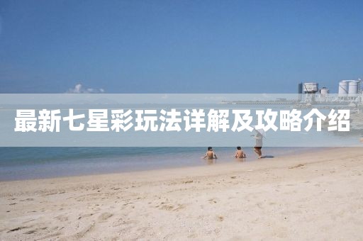 最新七星彩玩法詳解及攻略介紹