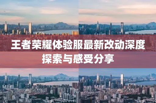 王者榮耀體驗服最新改動深度探索與感受分享