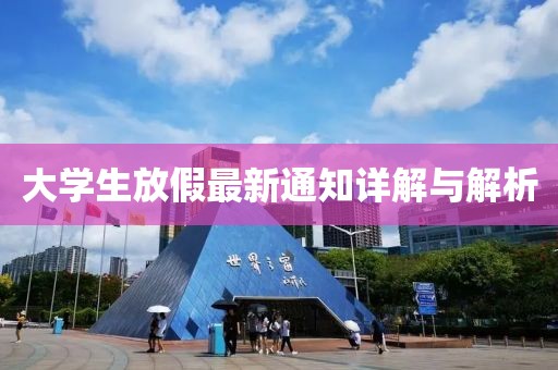大學(xué)生放假最新通知詳解與解析