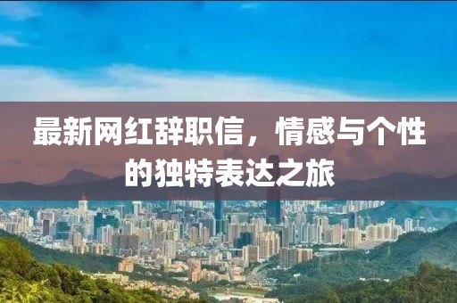 最新網(wǎng)紅辭職信，情感與個性的獨(dú)特表達(dá)之旅