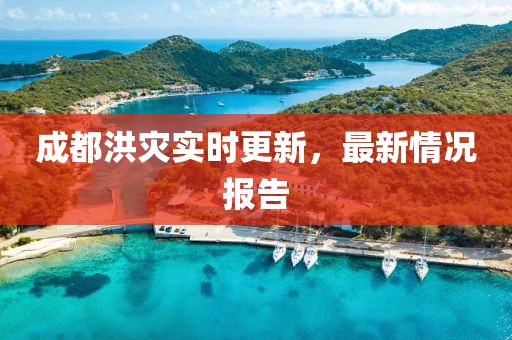 成都洪災(zāi)實時更新，最新情況報告