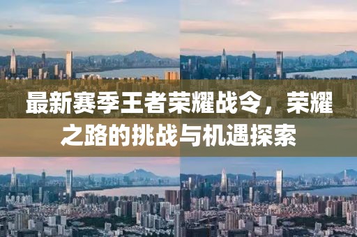 最新賽季王者榮耀戰(zhàn)令，榮耀之路的挑戰(zhàn)與機(jī)遇探索