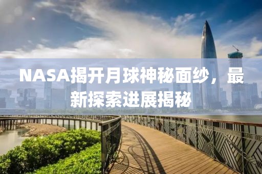 NASA揭開月球神秘面紗，最新探索進展揭秘