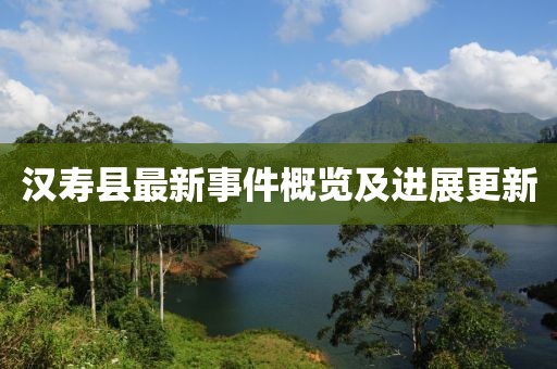 漢壽縣最新事件概覽及進(jìn)展更新