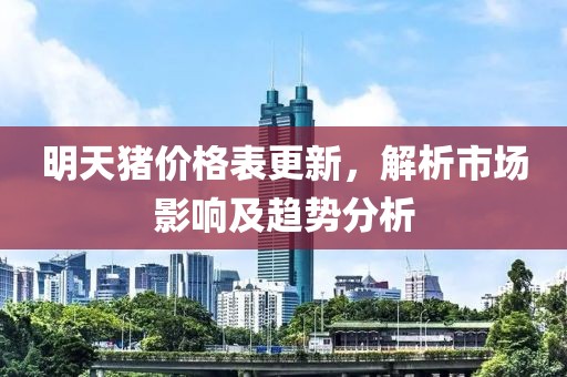 明天豬價格表更新，解析市場影響及趨勢分析