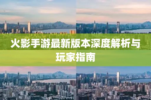 火影手游最新版本深度解析與玩家指南