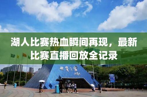 湖人比賽熱血瞬間再現(xiàn)，最新比賽直播回放全記錄