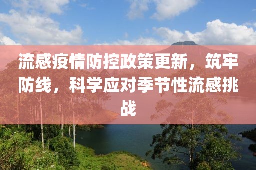 流感疫情防控政策更新，筑牢防線，科學(xué)應(yīng)對季節(jié)性流感挑戰(zhàn)