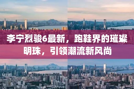 李寧烈駿6最新，跑鞋界的璀璨明珠，引領(lǐng)潮流新風(fēng)尚