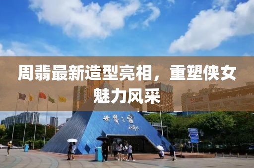 周翡最新造型亮相，重塑俠女魅力風(fēng)采