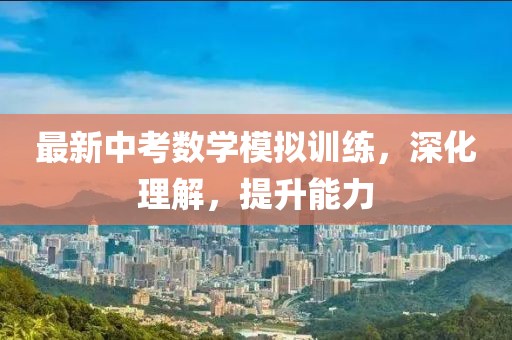 最新中考數(shù)學(xué)模擬訓(xùn)練，深化理解，提升能力