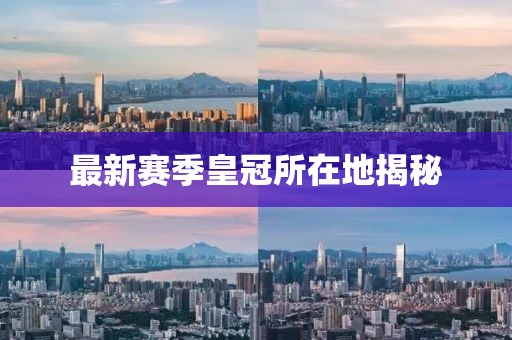 最新賽季皇冠所在地揭秘