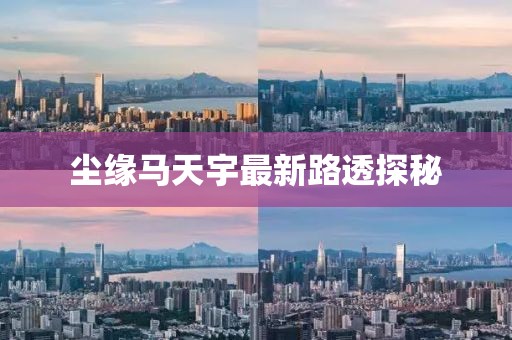 塵緣馬天宇最新路透探秘