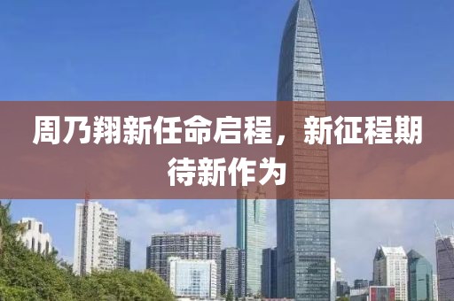 周乃翔新任命啟程，新征程期待新作為