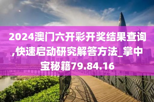 2024澳門六開彩開獎(jiǎng)結(jié)果查詢,快速啟動(dòng)研究解答方法_掌中寶秘籍79.84.16
