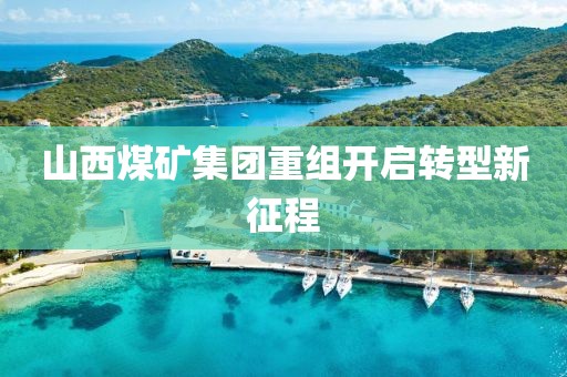 山西煤礦集團(tuán)重組開(kāi)啟轉(zhuǎn)型新征程