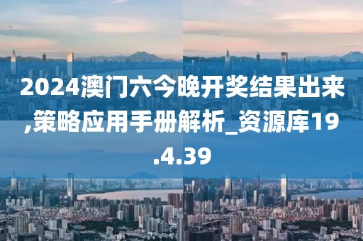 2024澳門六今晚開獎(jiǎng)結(jié)果出來(lái),策略應(yīng)用手冊(cè)解析_資源庫(kù)19.4.39