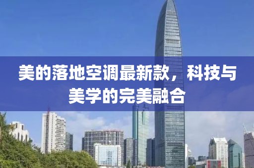 美的落地空調(diào)最新款，科技與美學(xué)的完美融合