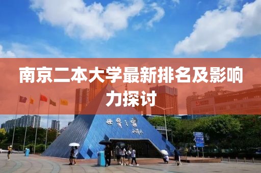 南京二本大學(xué)最新排名及影響力探討