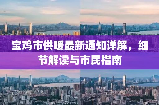 寶雞市供暖最新通知詳解，細(xì)節(jié)解讀與市民指南