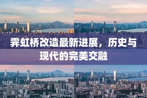 霽虹橋改造最新進(jìn)展，歷史與現(xiàn)代的完美交融