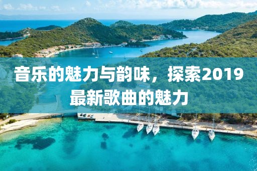 音樂(lè)的魅力與韻味，探索2019最新歌曲的魅力