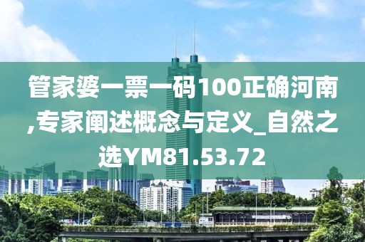 管家婆一票一碼100正確河南,專家闡述概念與定義_自然之選YM81.53.72