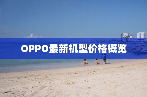 OPPO最新機(jī)型價(jià)格概覽