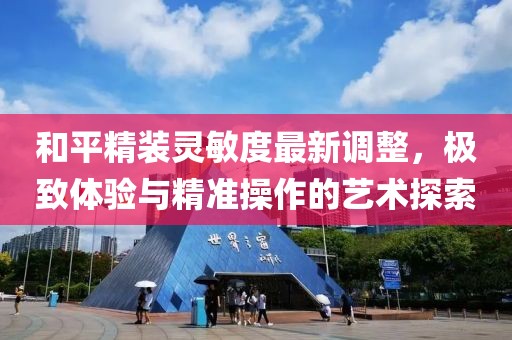 和平精裝靈敏度最新調(diào)整，極致體驗(yàn)與精準(zhǔn)操作的藝術(shù)探索