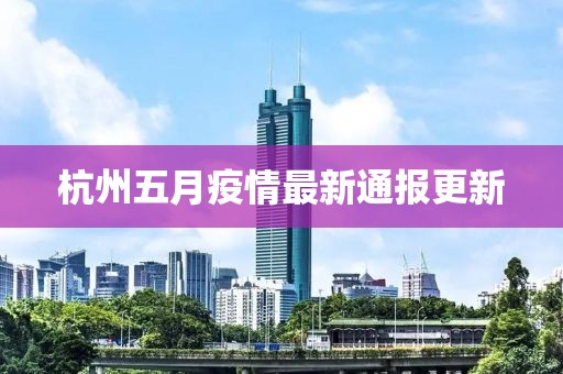 杭州五月疫情最新通報(bào)更新