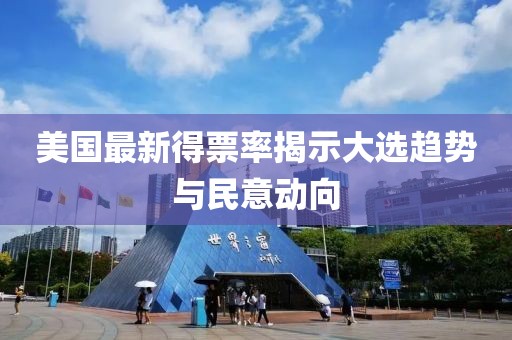 美國最新得票率揭示大選趨勢與民意動向