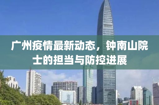 廣州疫情最新動(dòng)態(tài)，鐘南山院士的擔(dān)當(dāng)與防控進(jìn)展