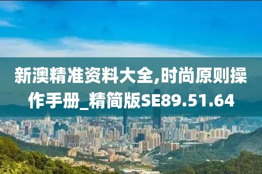 新澳精準資料大全,時尚原則操作手冊_精簡版SE89.51.64