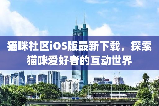 貓咪社區(qū)iOS版最新下載，探索貓咪愛好者的互動世界