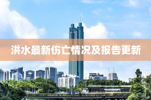 洪水最新傷亡情況及報告更新