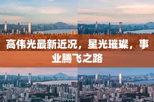 高偉光最新近況，星光璀璨，事業(yè)騰飛之路